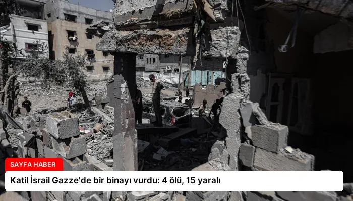 Katil İsrail Gazze’de bir binayı vurdu: 4 ölü, 15 yaralı