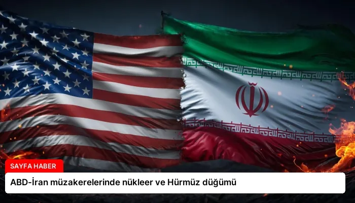ABD-İran müzakerelerinde nükleer ve Hürmüz düğümü