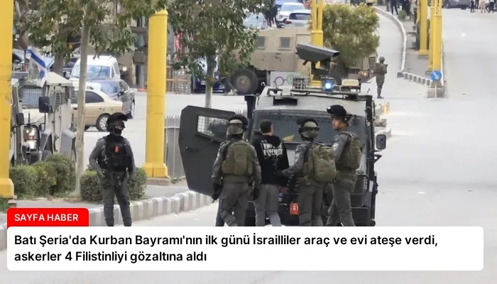 Batı Şeria’da Kurban Bayramı’nın ilk günü İsrailliler araç ve evi ateşe verdi, askerler 4 Filistinliyi gözaltına aldı