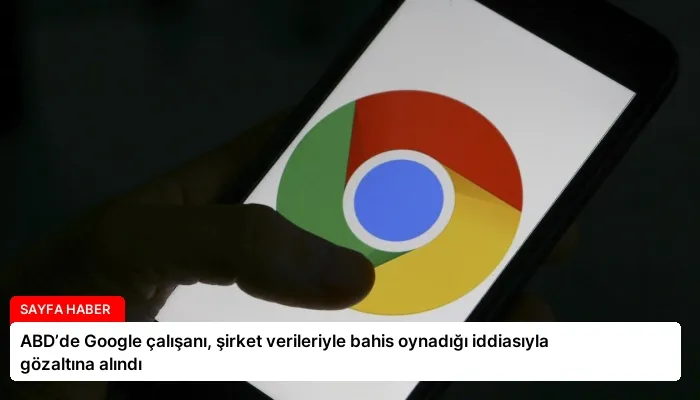 ABD’de Google çalışanı, şirket verileriyle bahis oynadığı iddiasıyla gözaltına alındı