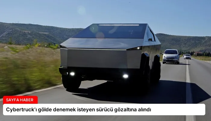 Cybertruck’ı gölde denemek isteyen sürücü gözaltına alındı