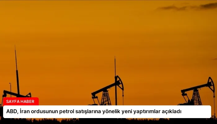 ABD, İran ordusunun petrol satışlarına yönelik yeni yaptırımlar açıkladı