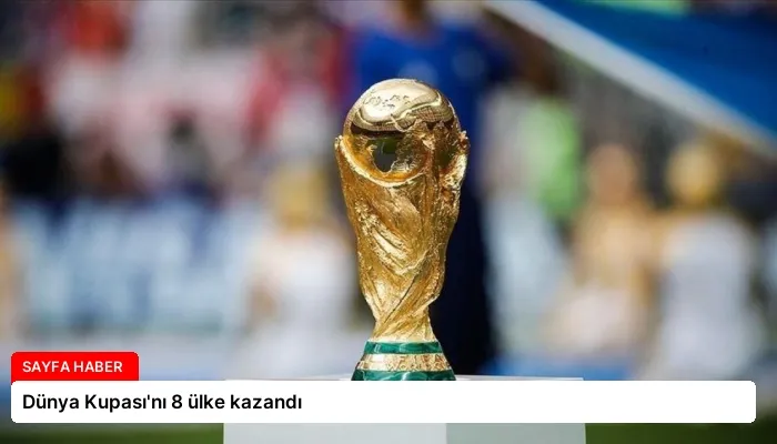 Dünya Kupası’nı 8 ülke kazandı