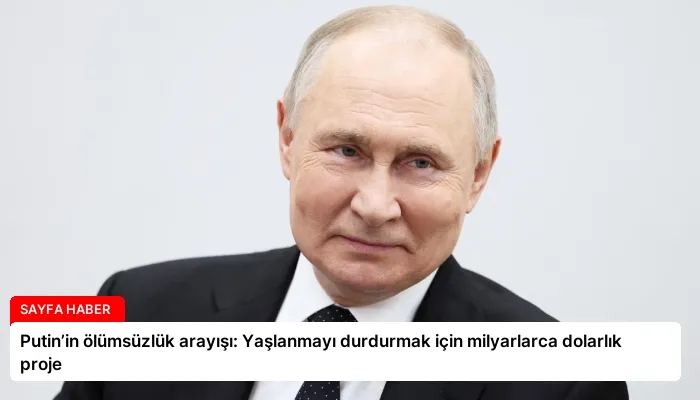 Putin’in ölümsüzlük arayışı: Yaşlanmayı durdurmak için milyarlarca dolarlık proje