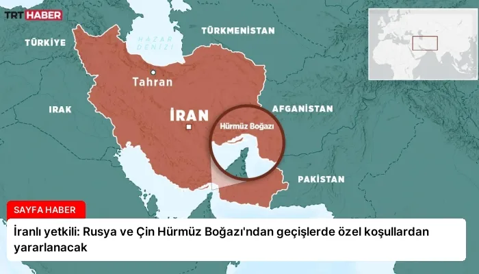 İranlı yetkili: Rusya ve Çin Hürmüz Boğazı’ndan geçişlerde özel koşullardan yararlanacak