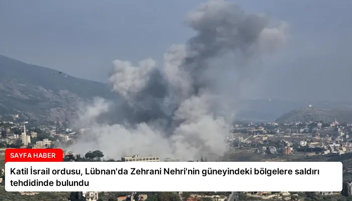 Katil İsrail ordusu, Lübnan’da Zehrani Nehri’nin güneyindeki bölgelere saldırı tehdidinde bulundu