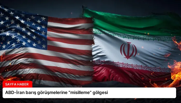 ABD-İran barış görüşmelerine “misilleme” gölgesi