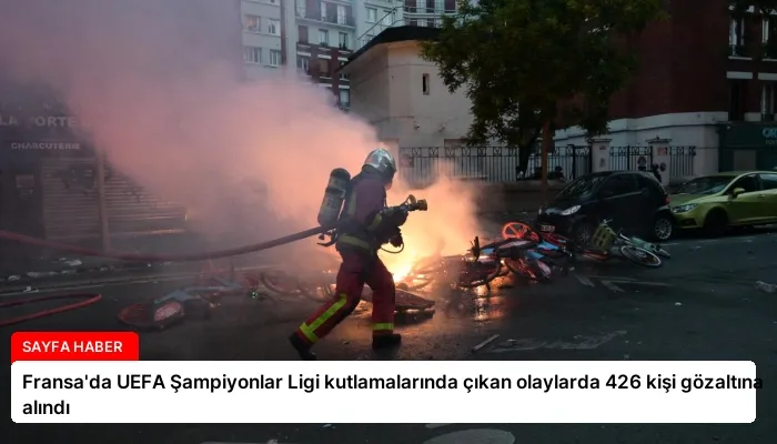 Fransa’da UEFA Şampiyonlar Ligi kutlamalarında çıkan olaylarda 426 kişi gözaltına alındı