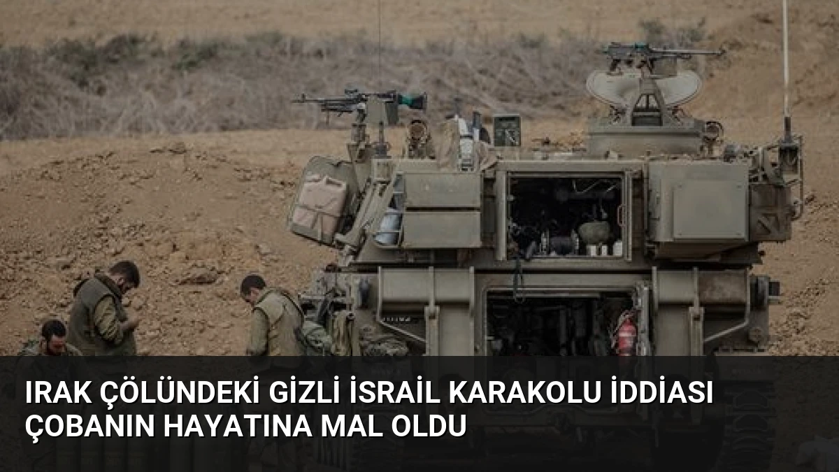 Irak Çölündeki Gizli İsrail Karakolu İddiası Çobanın Hayatına Mal Oldu
