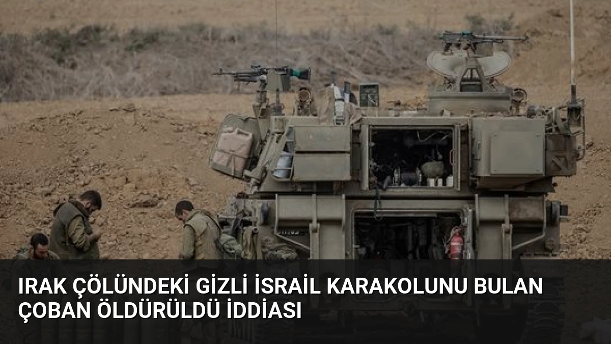 Irak Çölündeki Gizli İsrail Karakolunu Bulan Çoban Öldürüldü İddiası