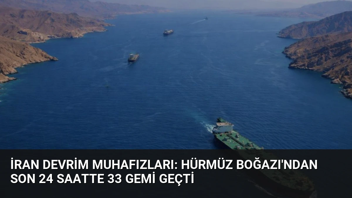 İran Devrim Muhafızları: Hürmüz Boğazı’ndan Son 24 Saatte 33 Gemi Geçti