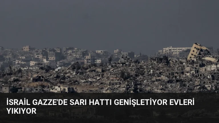 İsrail Gazze’de Sarı Hattı Genişletiyor Evleri Yıkıyor