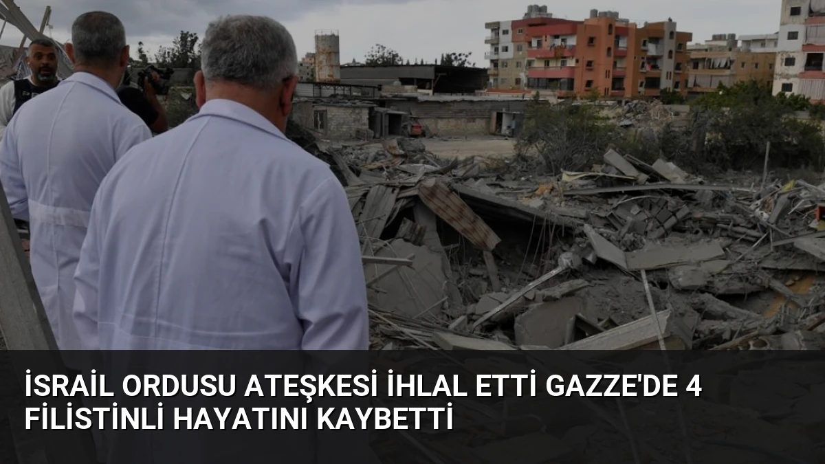 İsrail Ordusu Ateşkesi İhlal Etti Gazze’de 4 Filistinli Hayatını Kaybetti