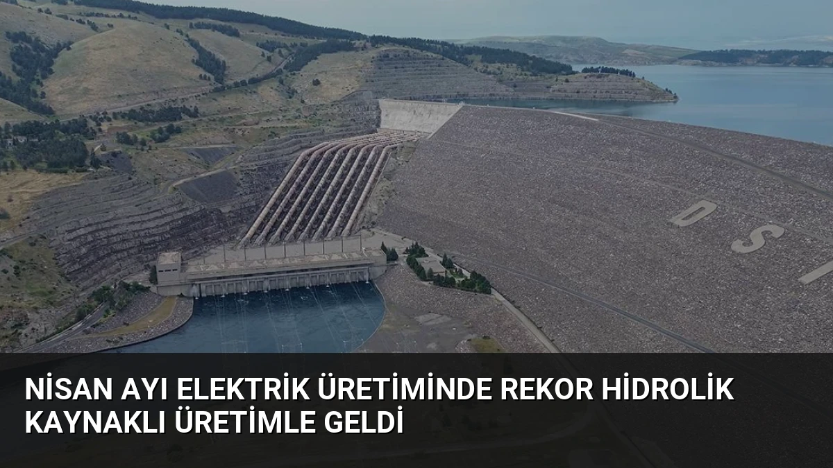 Nisan Ayı Elektrik Üretiminde Rekor Hidrolik Kaynaklı Üretimle Geldi