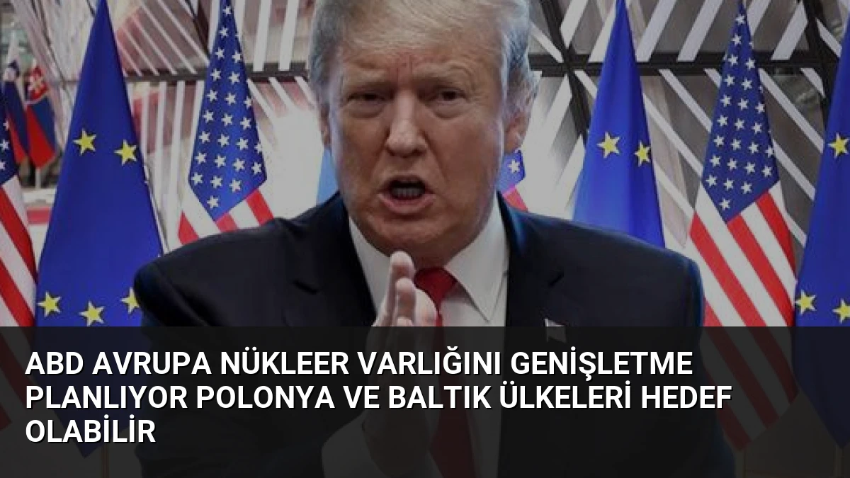 ABD Avrupa Nükleer Varlığını Genişletme Planlıyor Polonya ve Baltık Ülkeleri Hedef Olabilir