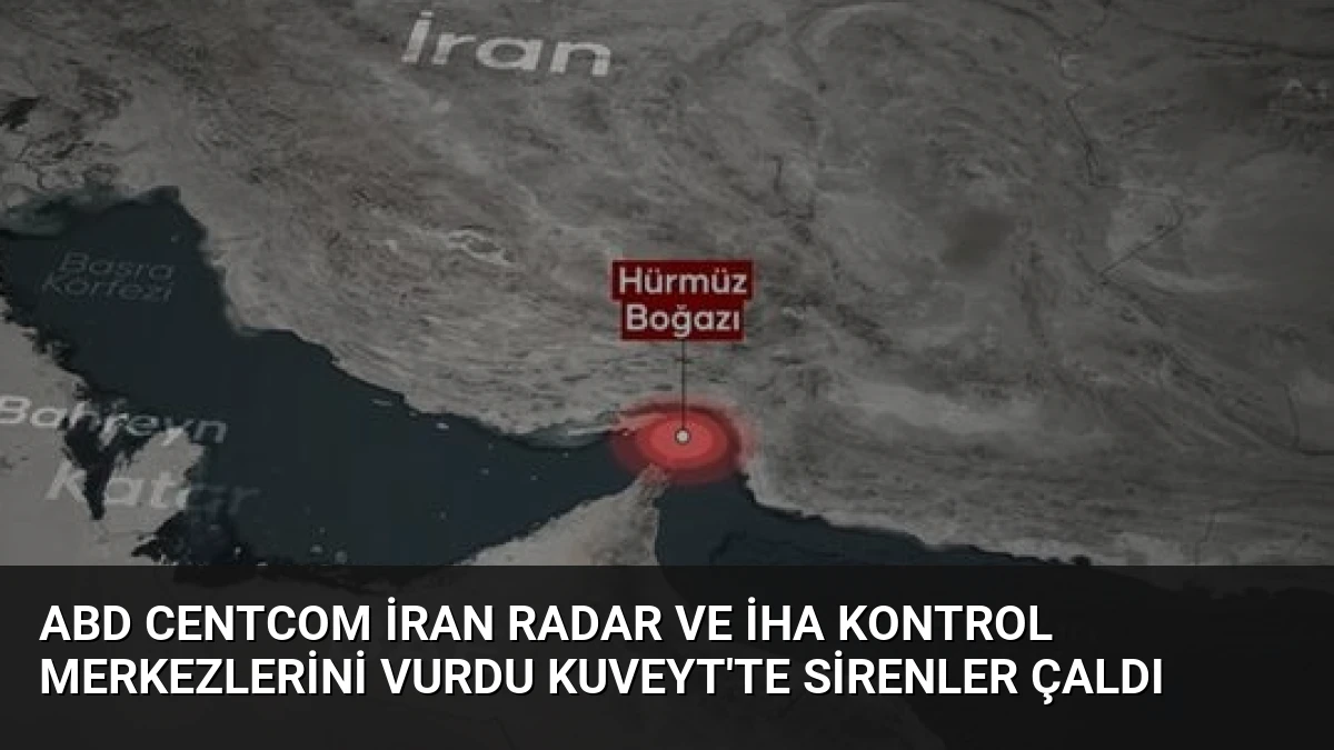 ABD CENTCOM İran Radar ve İHA Kontrol Merkezlerini Vurdu Kuveyt’te Sirenler Çaldı