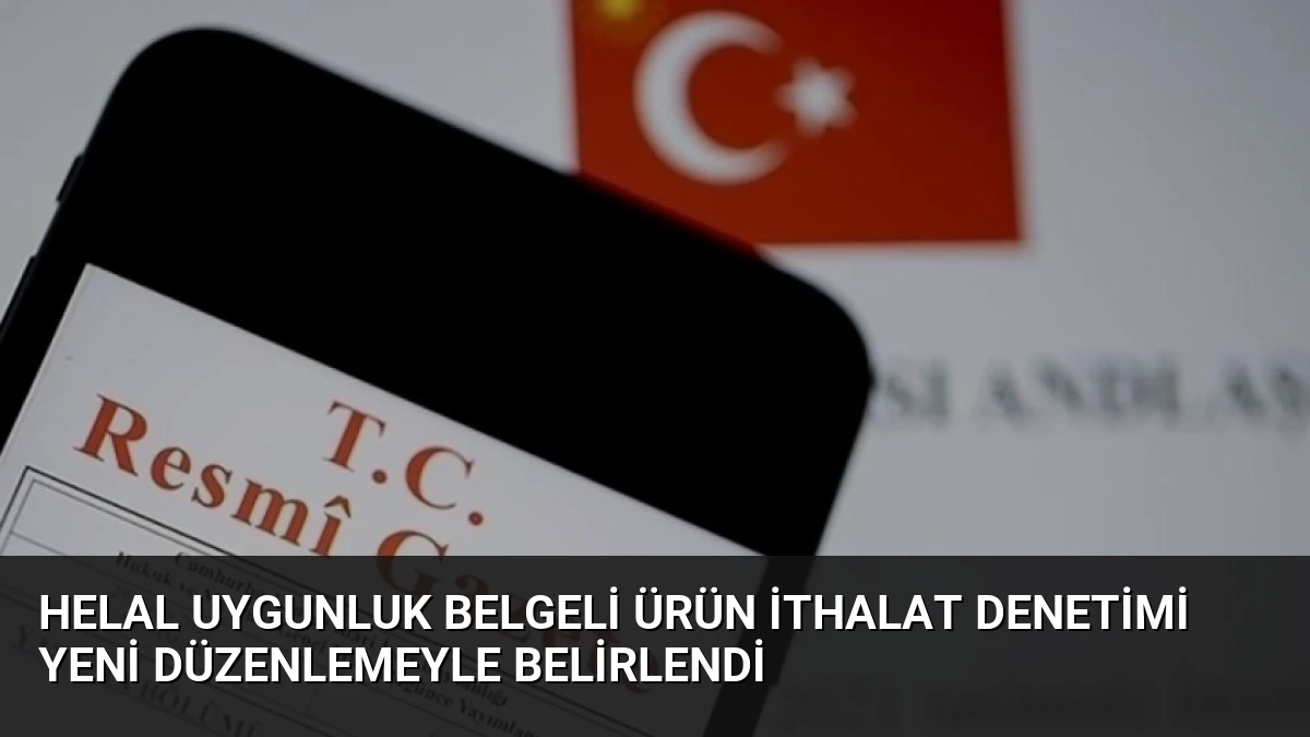 Helal Uygunluk Belgeli Ürün İthalat Denetimi Yeni Düzenlemeyle Belirlendi