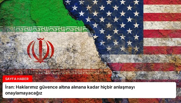 İran: Haklarımız güvence altına alınana kadar hiçbir anlaşmayı onaylamayacağız
