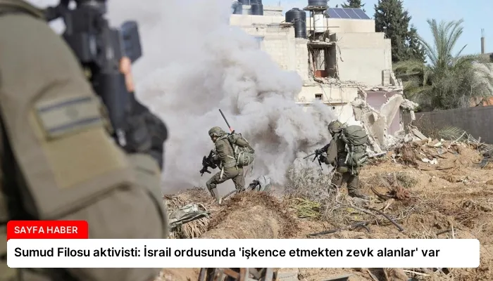 Sumud Filosu aktivisti: İsrail ordusunda ‘işkence etmekten zevk alanlar’ var