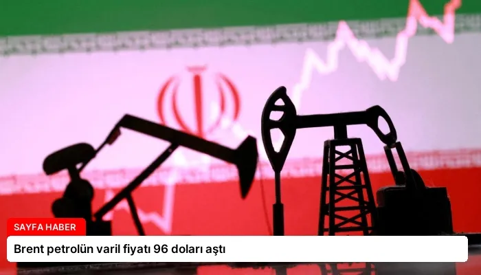 Brent petrolün varil fiyatı 96 doları aştı