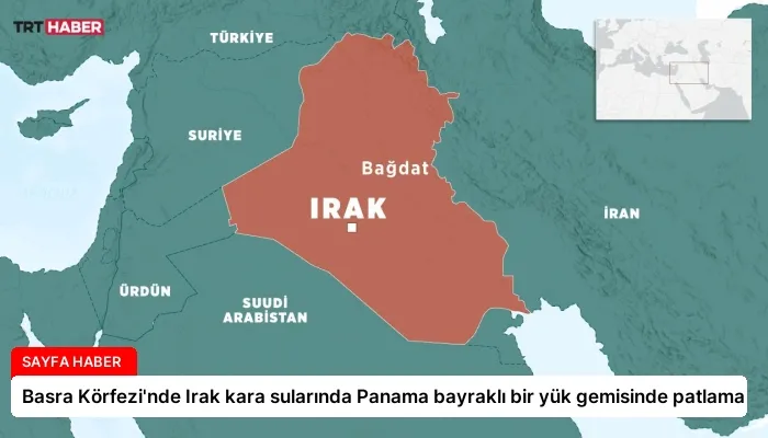 Basra Körfezi’nde Irak kara sularında Panama bayraklı bir yük gemisinde patlama