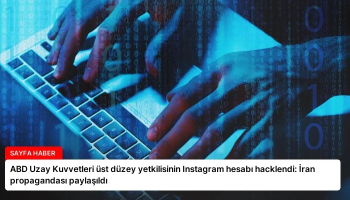 ABD Uzay Kuvvetleri üst düzey yetkilisinin Instagram hesabı hacklendi: İran propagandası paylaşıldı