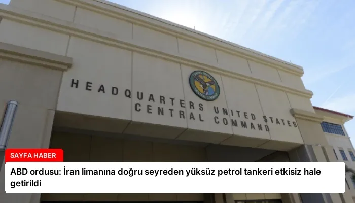 ABD ordusu: İran limanına doğru seyreden yüksüz petrol tankeri etkisiz hale getirildi