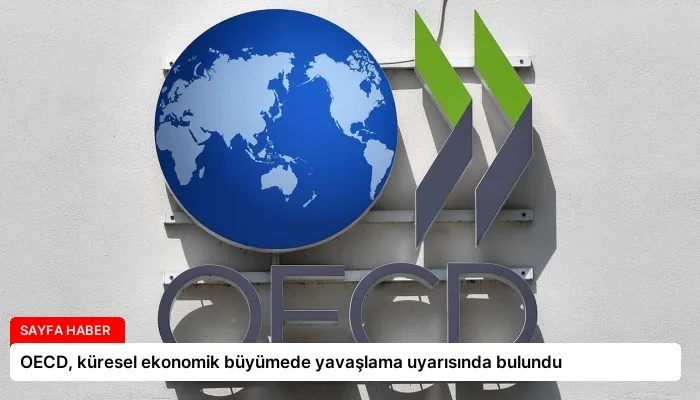 OECD, küresel ekonomik büyümede yavaşlama uyarısında bulundu