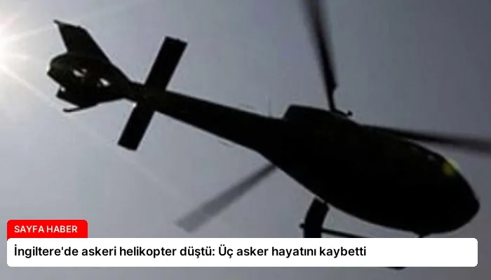 İngiltere’de askeri helikopter düştü: Üç asker hayatını kaybetti