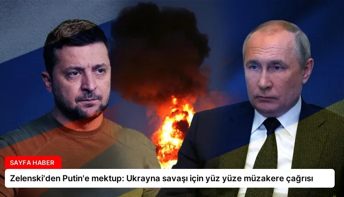 Zelenski’den Putin’e mektup: Ukrayna savaşı için yüz yüze müzakere çağrısı