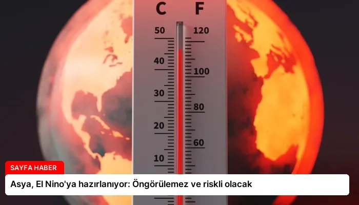 Asya, El Nino’ya hazırlanıyor: Öngörülemez ve riskli olacak