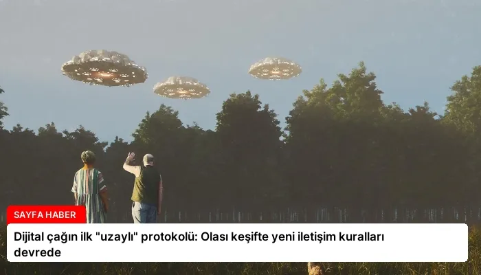 Dijital çağın ilk “uzaylı” protokolü: Olası keşifte yeni iletişim kuralları devrede