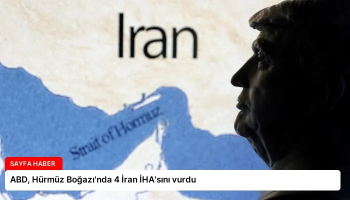 ABD, Hürmüz Boğazı’nda 4 İran İHA’sını vurdu