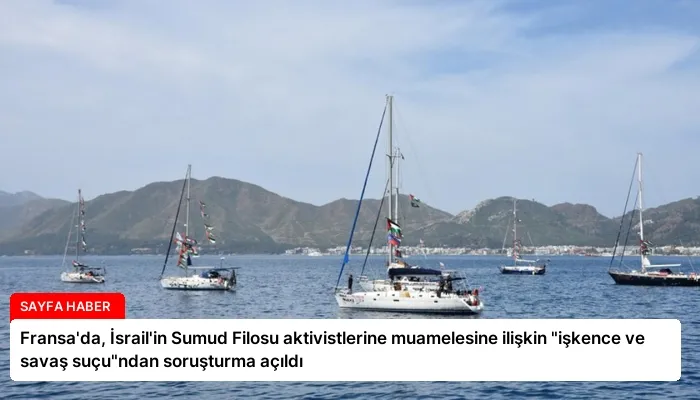 Fransa’da, İsrail’in Sumud Filosu aktivistlerine muamelesine ilişkin “işkence ve savaş suçu”ndan soruşturma açıldı