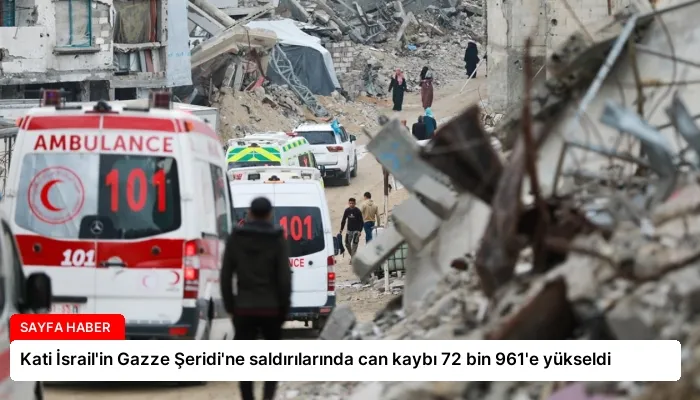 Kati İsrail’in Gazze Şeridi’ne saldırılarında can kaybı 72 bin 961’e yükseldi
