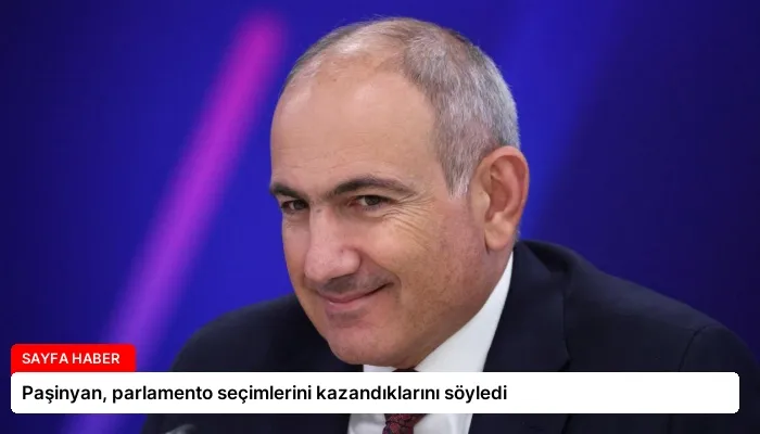 Paşinyan, parlamento seçimlerini kazandıklarını söyledi