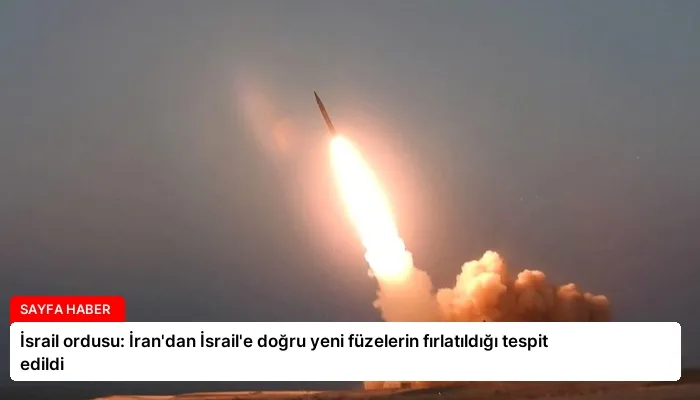 İsrail ordusu: İran’dan İsrail’e doğru yeni füzelerin fırlatıldığı tespit edildi