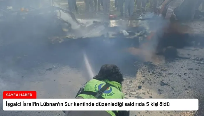 İşgalci İsrail’in Lübnan’ın Sur kentinde düzenlediği saldırıda 5 kişi öldü