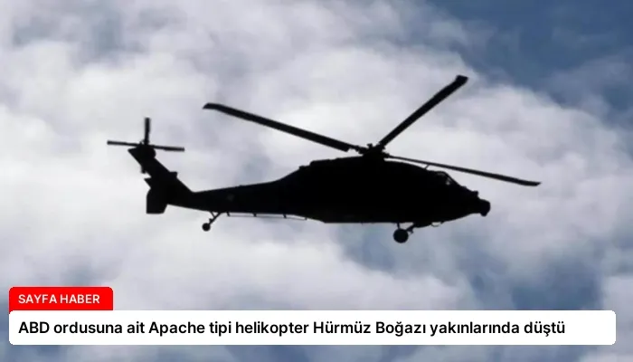 ABD ordusuna ait Apache tipi helikopter Hürmüz Boğazı yakınlarında düştü