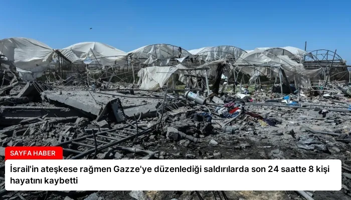 İsrail’in ateşkese rağmen Gazze’ye düzenlediği saldırılarda son 24 saatte 8 kişi hayatını kaybetti