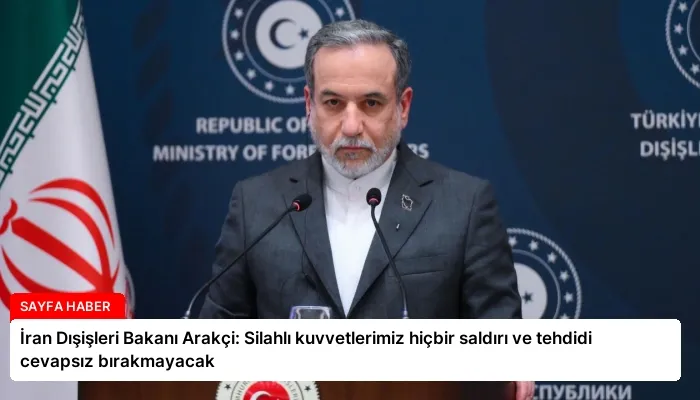 İran Dışişleri Bakanı Arakçi: Silahlı kuvvetlerimiz hiçbir saldırı ve tehdidi cevapsız bırakmayacak
