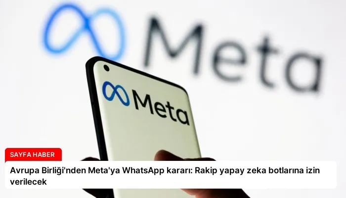 Avrupa Birliği’nden Meta’ya WhatsApp kararı: Rakip yapay zeka botlarına izin verilecek