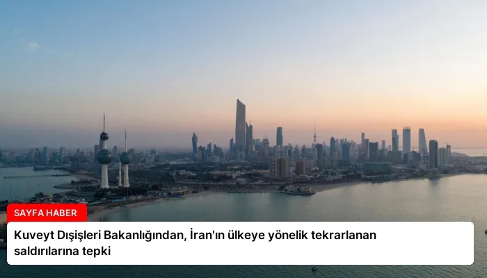 Kuveyt Dışişleri Bakanlığından, İran’ın ülkeye yönelik tekrarlanan saldırılarına tepki