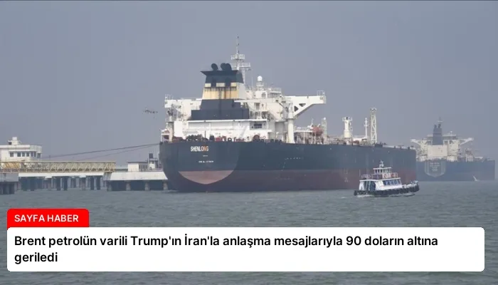 Brent petrolün varili Trump’ın İran’la anlaşma mesajlarıyla 90 doların altına geriledi
