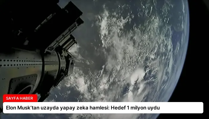 Elon Musk’tan uzayda yapay zeka hamlesi: Hedef 1 milyon uydu