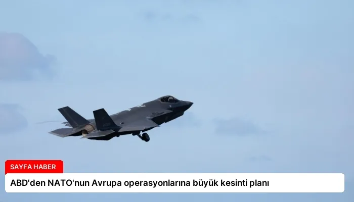 ABD’den NATO’nun Avrupa operasyonlarına büyük kesinti planı