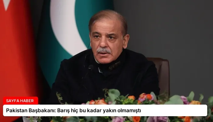 Pakistan Başbakanı: Barış hiç bu kadar yakın olmamıştı