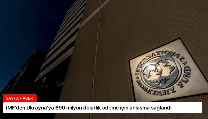 IMF’den Ukrayna’ya 690 milyon dolarlık ödeme için anlaşma sağlandı