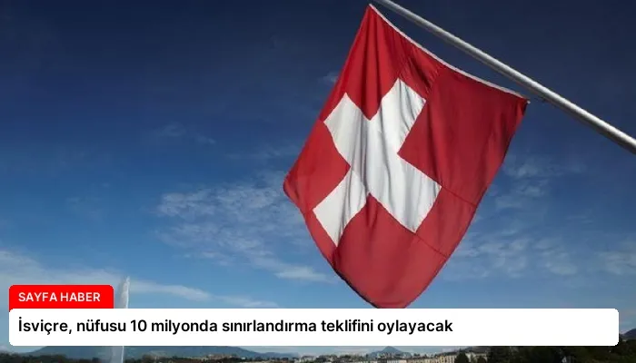 İsviçre, nüfusu 10 milyonda sınırlandırma teklifini oylayacak