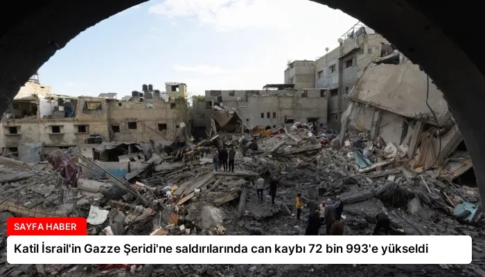 Katil İsrail’in Gazze Şeridi’ne saldırılarında can kaybı 72 bin 993’e yükseldi